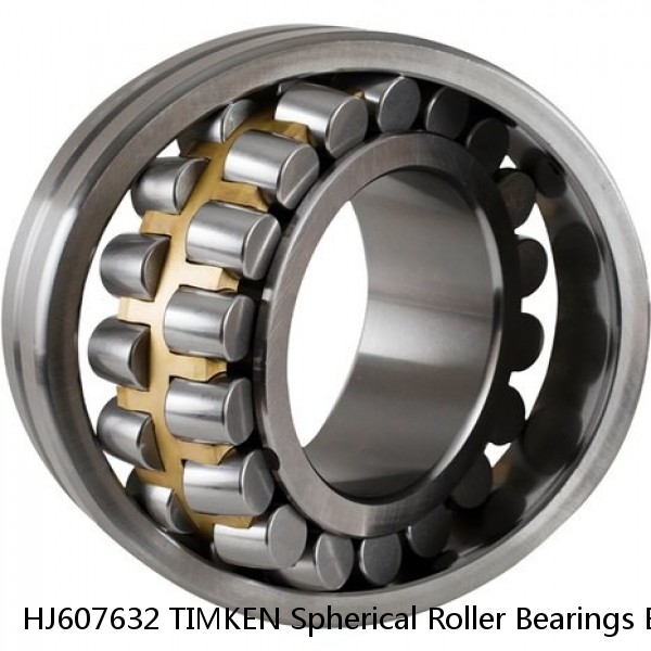 HJ607632 TIMKEN Spherical Roller Bearings Brass Cage